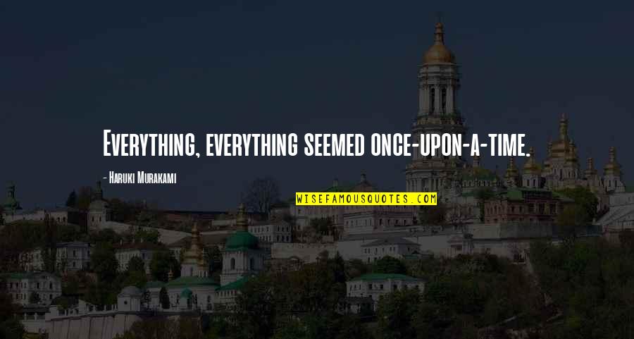 Matematicos Quotes By Haruki Murakami: Everything, everything seemed once-upon-a-time. Matematicos Quotes By Haruki Murakami: Everything, everything seemed once-upon-a-time.