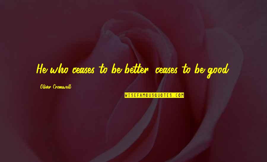 Matematicos Quotes By Oliver Cromwell: He who ceases to be better, ceases to Matematicos Quotes By Oliver Cromwell: He who ceases to be better, ceases to