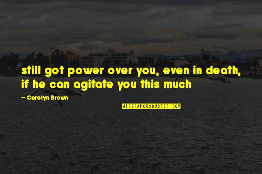 Matematike E Quotes By Carolyn Brown: still got power over you, even in death,