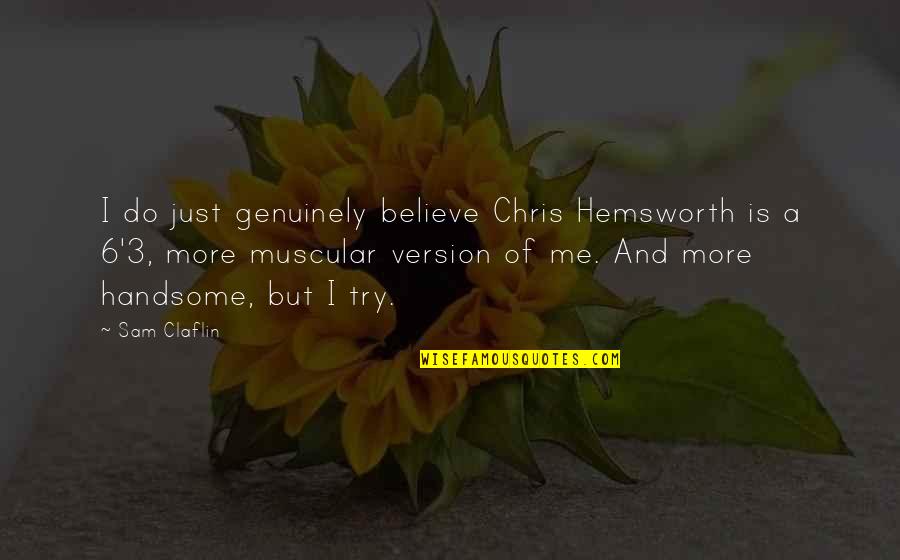 Matematiksel Kavram Quotes By Sam Claflin: I do just genuinely believe Chris Hemsworth is