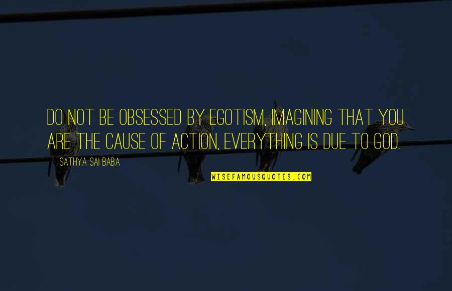 Matematyka Pisz Quotes By Sathya Sai Baba: Do not be obsessed by egotism, imagining that