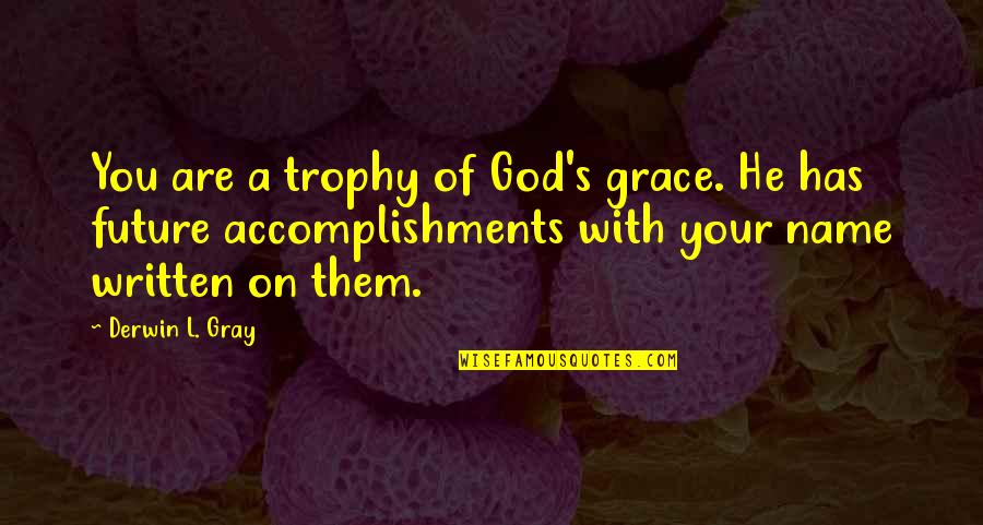 Matematyka Quotes By Derwin L. Gray: You are a trophy of God's grace. He