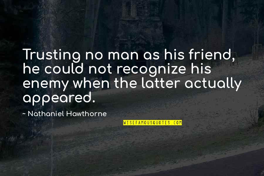 Mateo Messi Quotes By Nathaniel Hawthorne: Trusting no man as his friend, he could Mateo Messi Quotes By Nathaniel Hawthorne: Trusting no man as his friend, he could