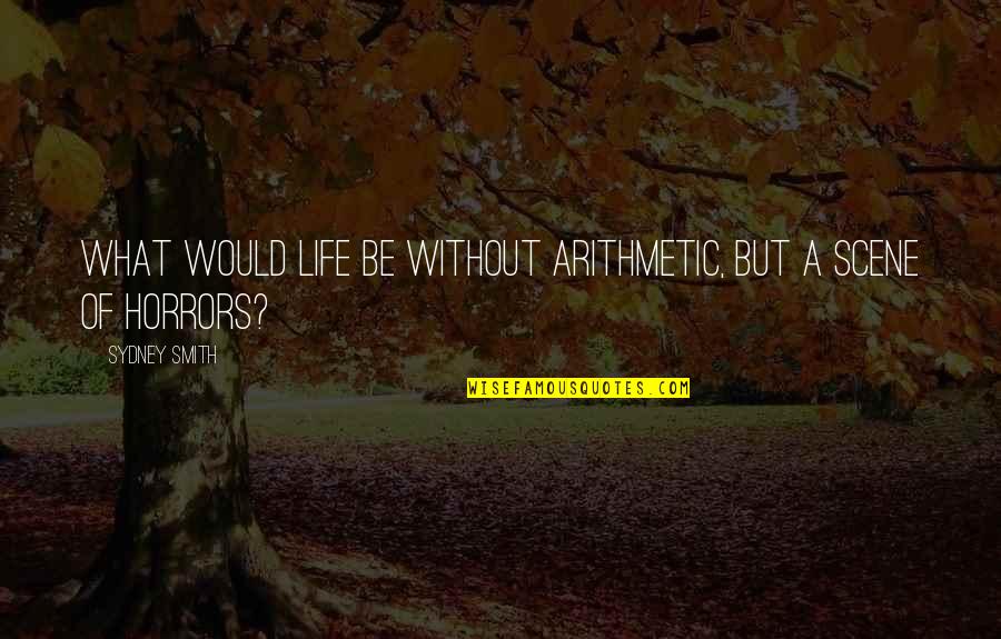 Mateo Quotes By Sydney Smith: What would life be without arithmetic, but a