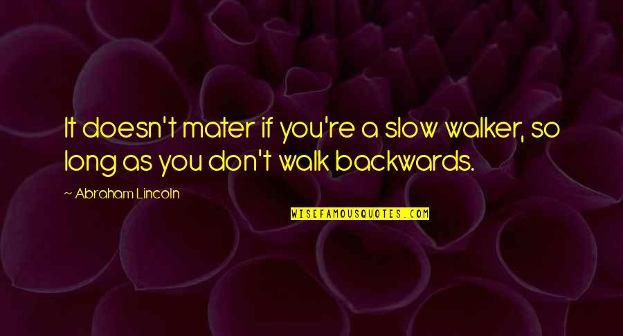 Mater Quotes By Abraham Lincoln: It doesn't mater if you're a slow walker,