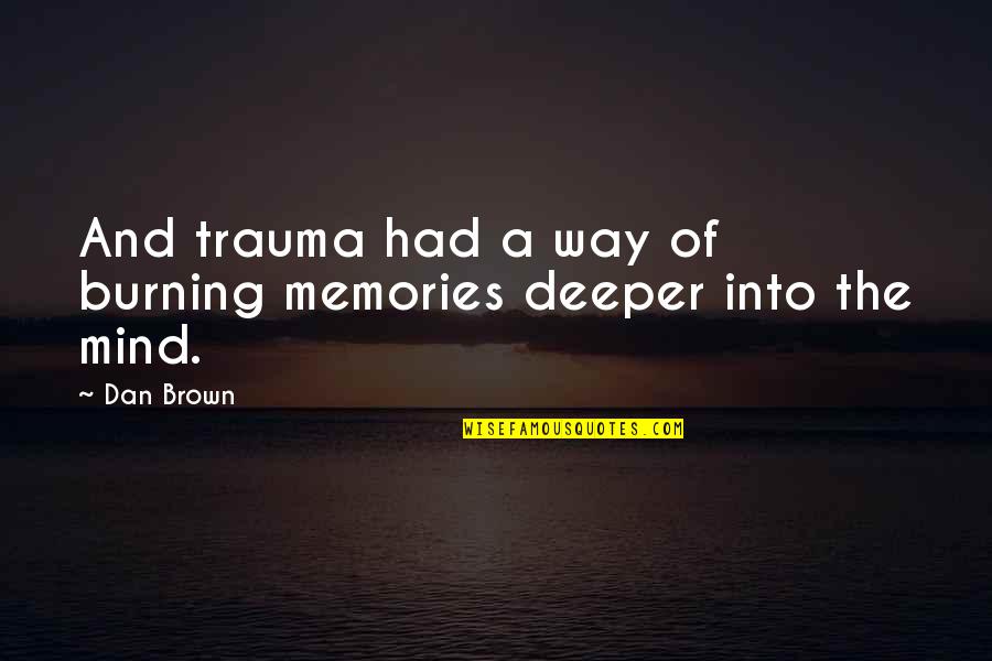 Materalism Quotes By Dan Brown: And trauma had a way of burning memories