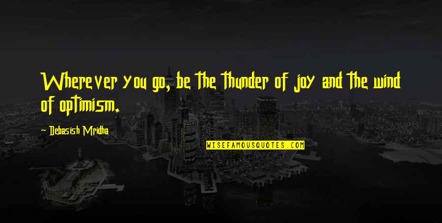 Materalism Quotes By Debasish Mridha: Wherever you go, be the thunder of joy