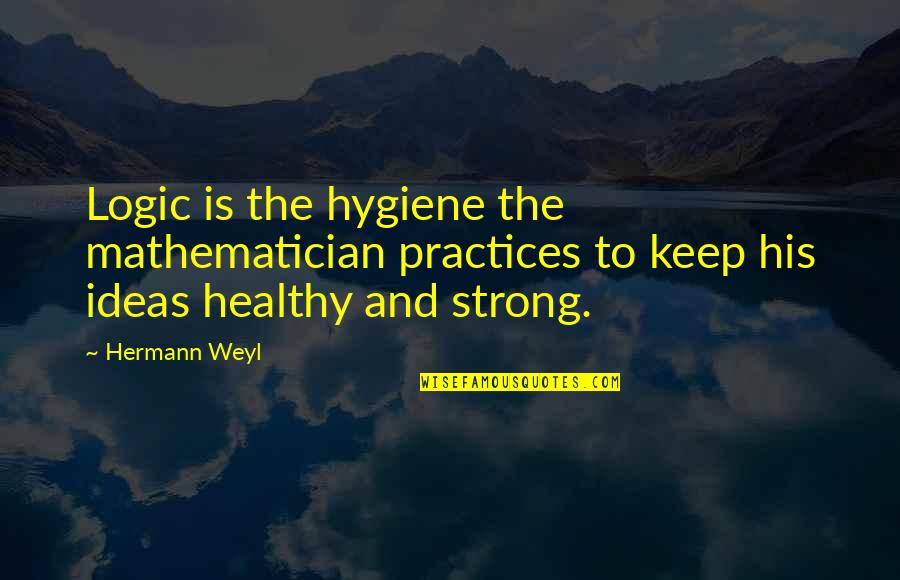 Materassi Pirelli Quotes By Hermann Weyl: Logic is the hygiene the mathematician practices to