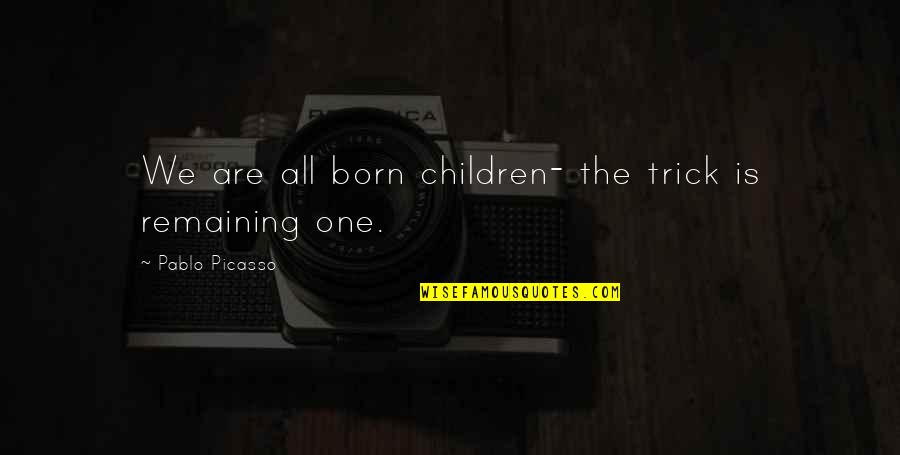 Materia Medica Quotes By Pablo Picasso: We are all born children- the trick is