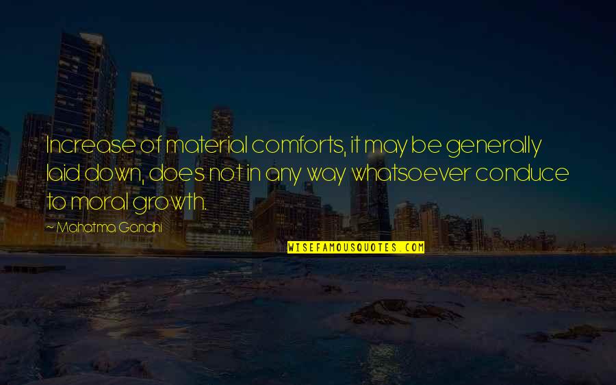 Material Comforts Quotes By Mahatma Gandhi: Increase of material comforts, it may be generally
