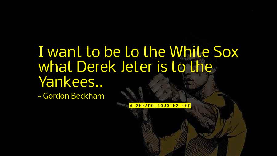 Material Gains Quotes By Gordon Beckham: I want to be to the White Sox