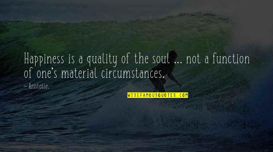 Material Happiness Quotes By Aristotle.: Happiness is a quality of the soul ...