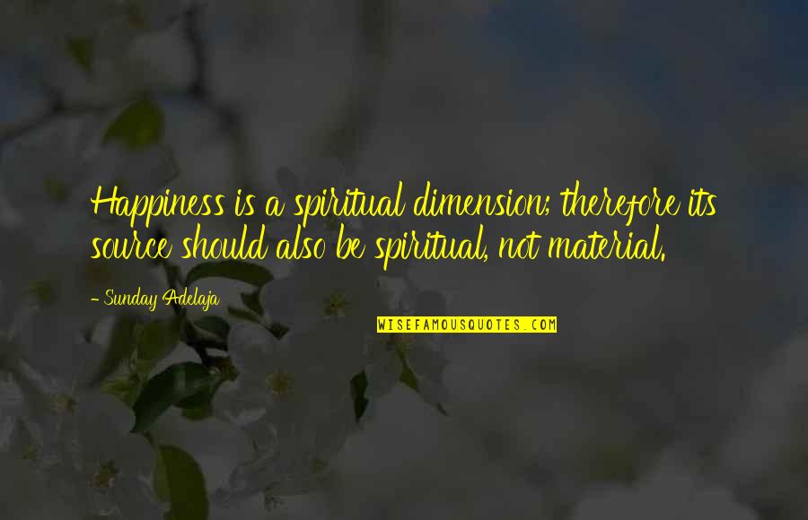 Material Happiness Quotes By Sunday Adelaja: Happiness is a spiritual dimension; therefore its source Material Happiness Quotes By Sunday Adelaja: Happiness is a spiritual dimension; therefore its source