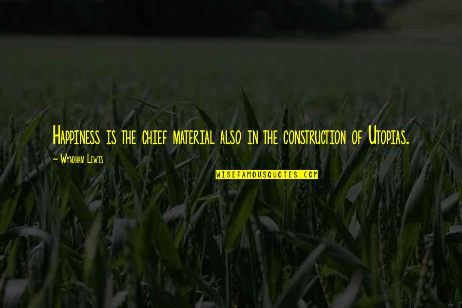 Material Happiness Quotes By Wyndham Lewis: Happiness is the chief material also in the