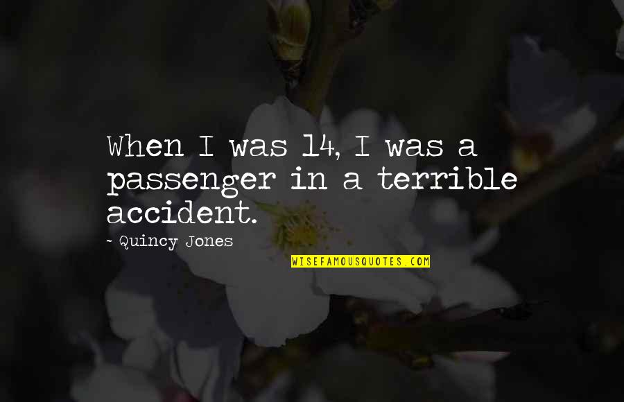 Material Must Be Meaningful Quotes By Quincy Jones: When I was 14, I was a passenger