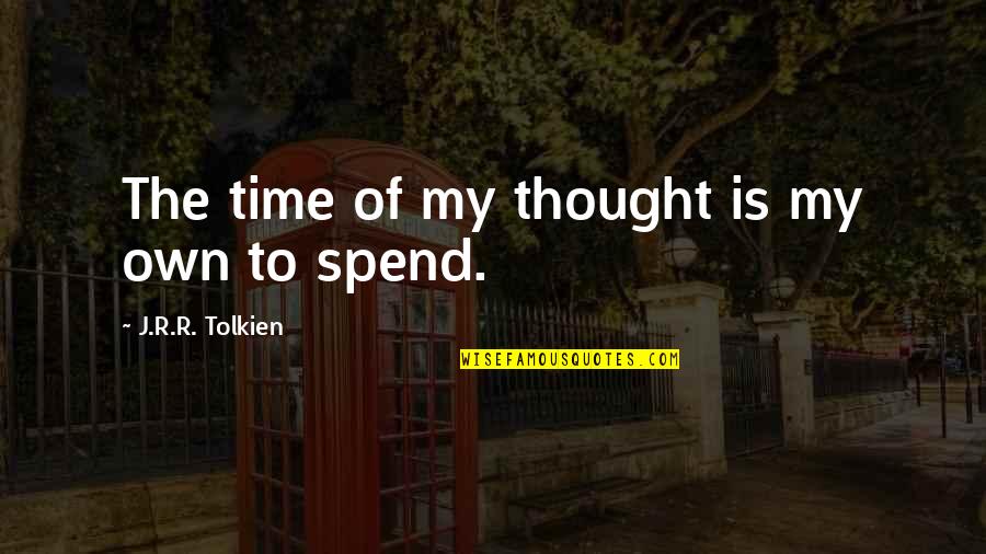 Material Quotes And Quotes By J.R.R. Tolkien: The time of my thought is my own Material Quotes And Quotes By J.R.R. Tolkien: The time of my thought is my own