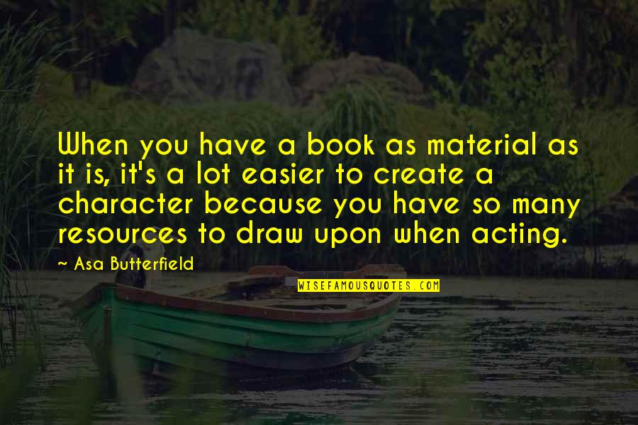 Material Quotes By Asa Butterfield: When you have a book as material as