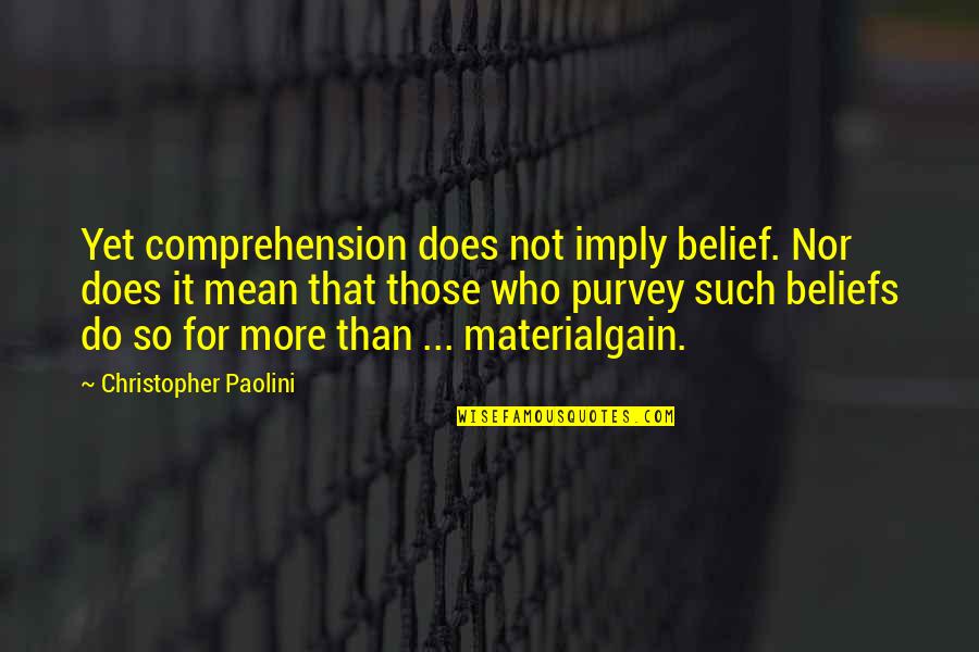 Material Quotes By Christopher Paolini: Yet comprehension does not imply belief. Nor does Material Quotes By Christopher Paolini: Yet comprehension does not imply belief. Nor does