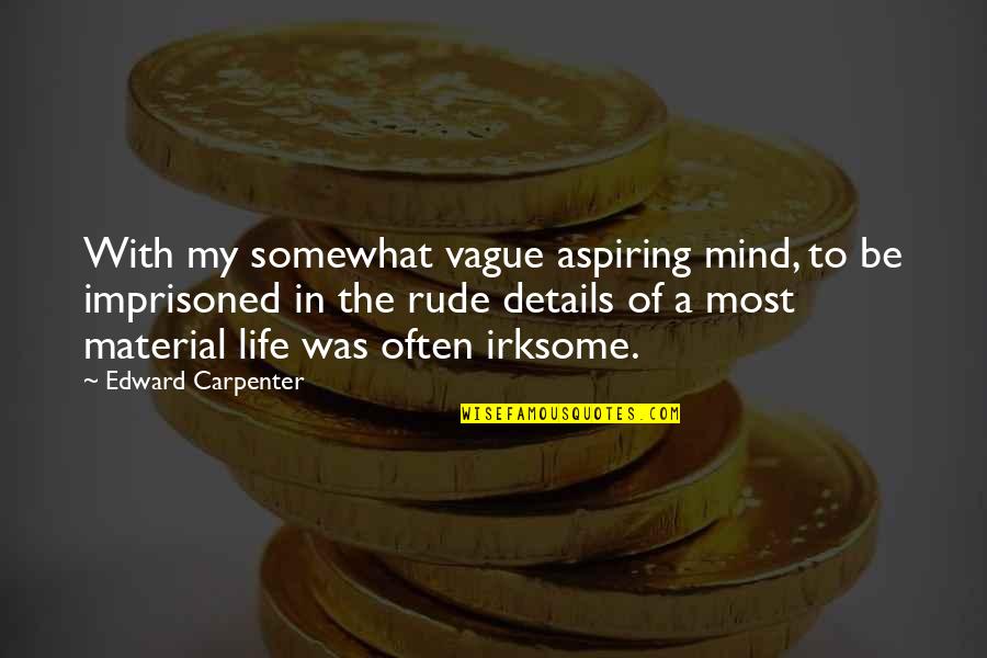 Material Quotes By Edward Carpenter: With my somewhat vague aspiring mind, to be Material Quotes By Edward Carpenter: With my somewhat vague aspiring mind, to be