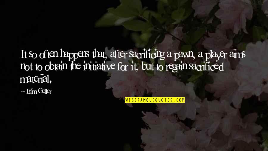 Material Quotes By Efim Geller: It so often happens that, after sacrificing a Material Quotes By Efim Geller: It so often happens that, after sacrificing a