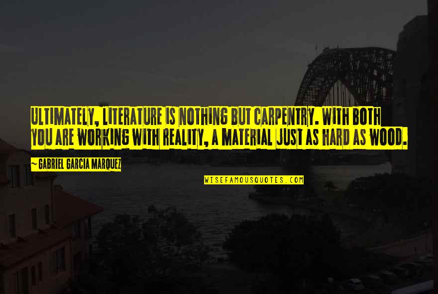 Material Quotes By Gabriel Garcia Marquez: Ultimately, literature is nothing but carpentry. With both