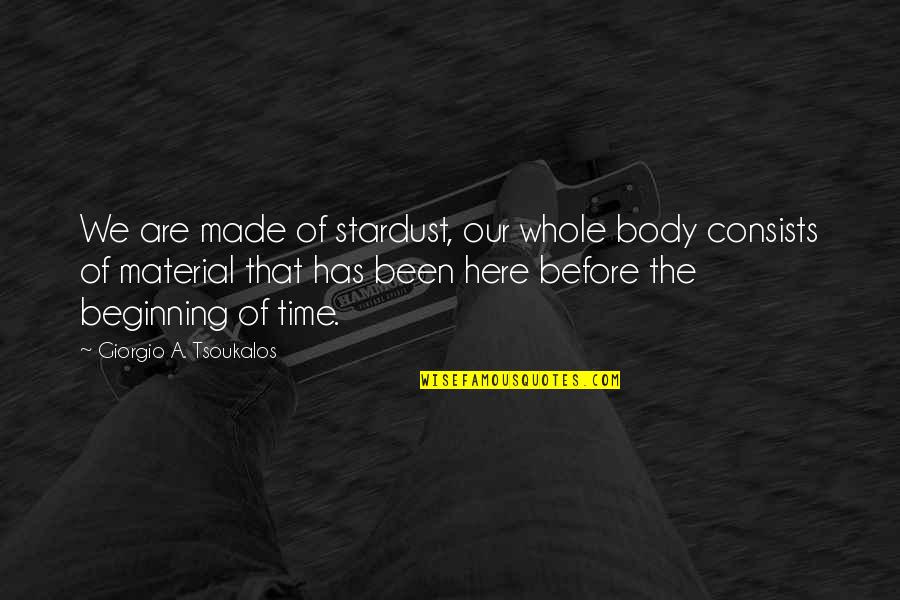 Material Quotes By Giorgio A. Tsoukalos: We are made of stardust, our whole body Material Quotes By Giorgio A. Tsoukalos: We are made of stardust, our whole body