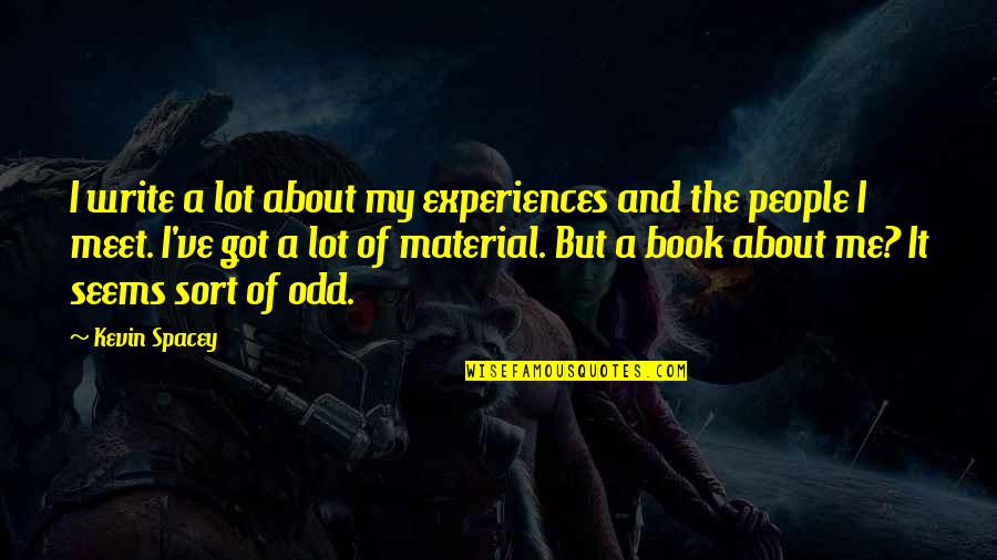 Material Quotes By Kevin Spacey: I write a lot about my experiences and Material Quotes By Kevin Spacey: I write a lot about my experiences and