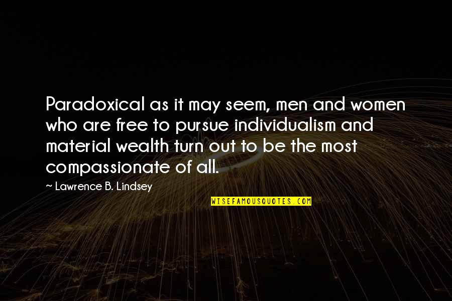 Material Quotes By Lawrence B. Lindsey: Paradoxical as it may seem, men and women