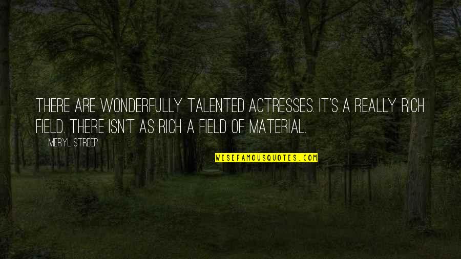Material Quotes By Meryl Streep: There are wonderfully talented actresses. It's a really
