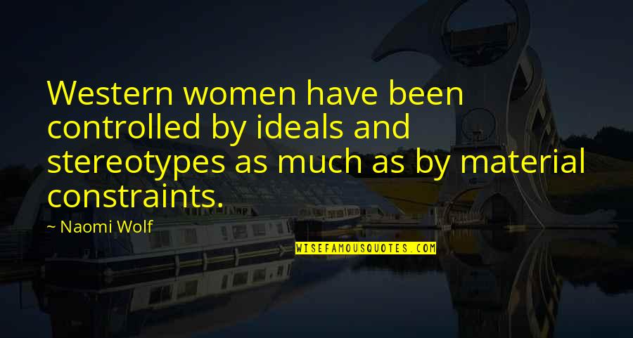 Material Quotes By Naomi Wolf: Western women have been controlled by ideals and Material Quotes By Naomi Wolf: Western women have been controlled by ideals and