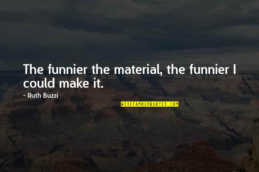 Material Quotes By Ruth Buzzi: The funnier the material, the funnier I could