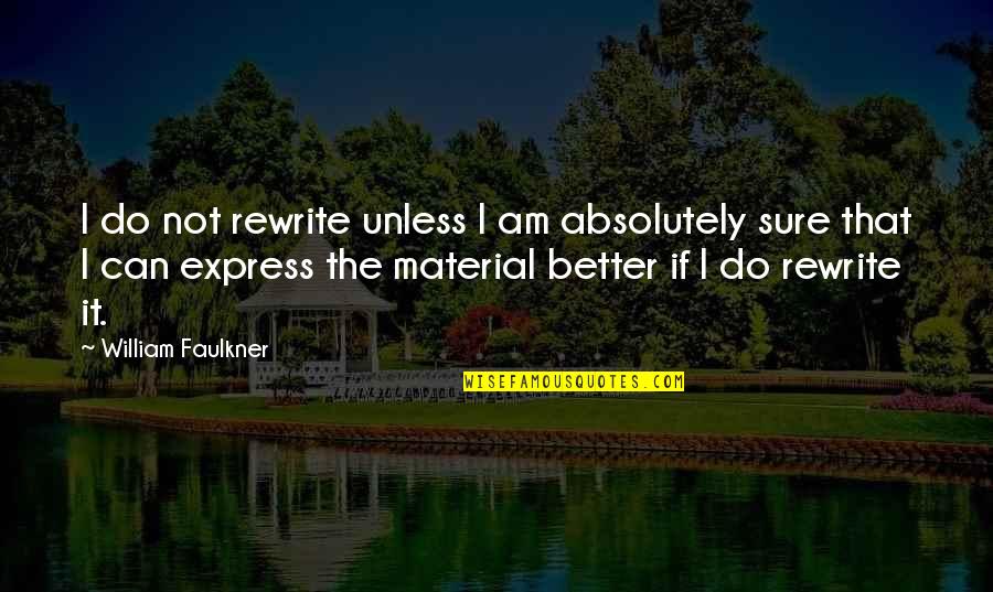 Material Quotes By William Faulkner: I do not rewrite unless I am absolutely Material Quotes By William Faulkner: I do not rewrite unless I am absolutely