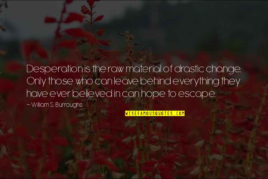 Material Quotes By William S. Burroughs: Desperation is the raw material of drastic change. Material Quotes By William S. Burroughs: Desperation is the raw material of drastic change.