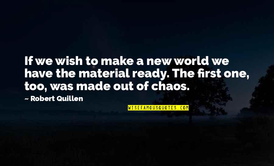 Material Science Quotes By Robert Quillen: If we wish to make a new world