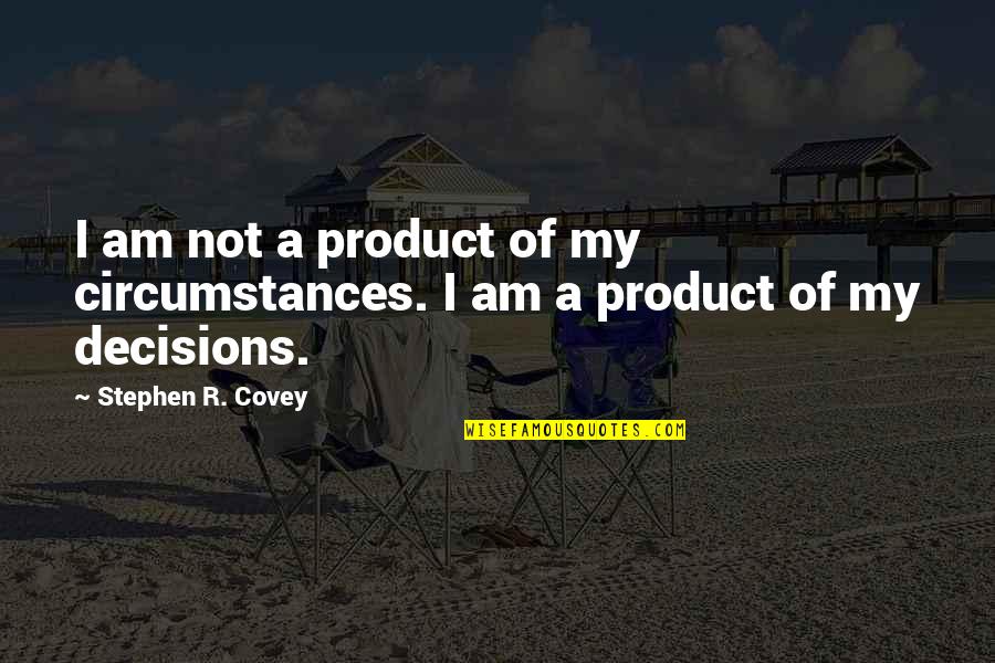 Material Stuff Doesn't Matter Quotes By Stephen R. Covey: I am not a product of my circumstances.