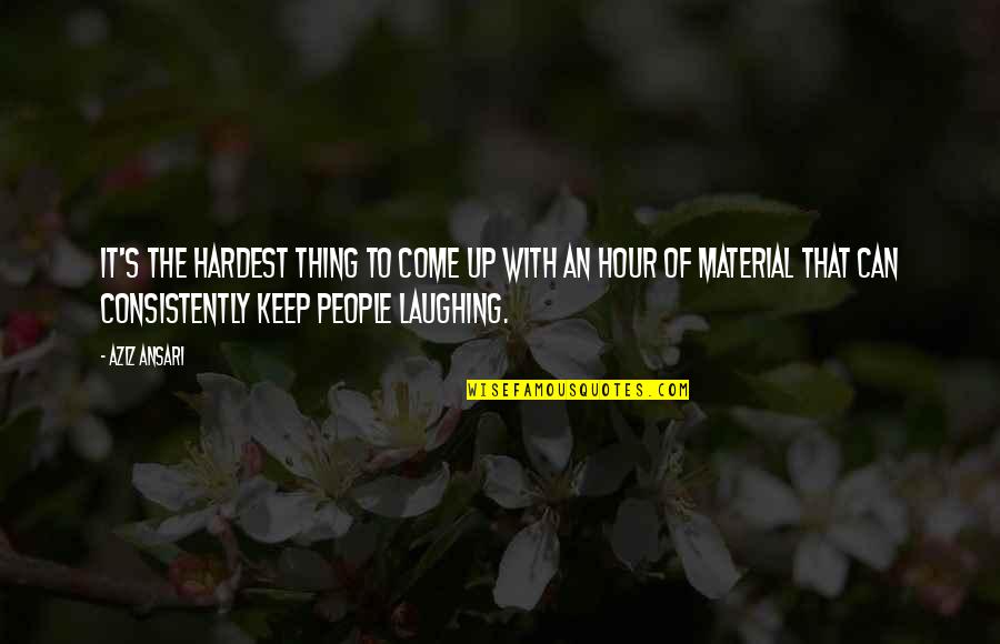 Material Thing Quotes By Aziz Ansari: It's the hardest thing to come up with
