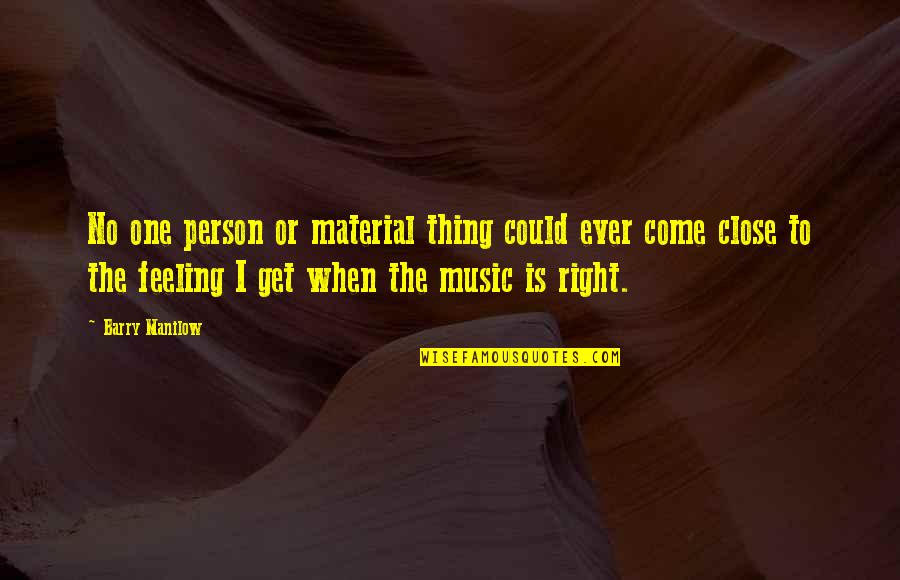 Material Thing Quotes By Barry Manilow: No one person or material thing could ever