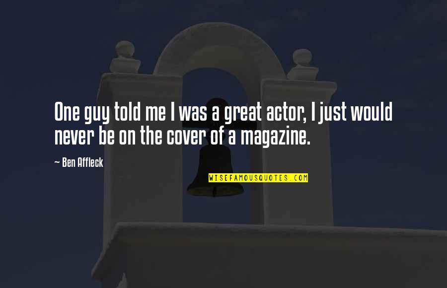 Material Thing Quotes By Ben Affleck: One guy told me I was a great