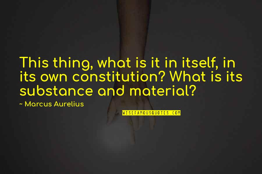 Material Thing Quotes By Marcus Aurelius: This thing, what is it in itself, in