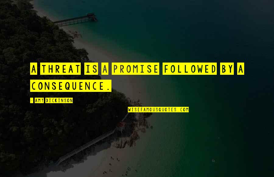 Material Things And Love Quotes By Amy Dickinson: A threat is a promise followed by a