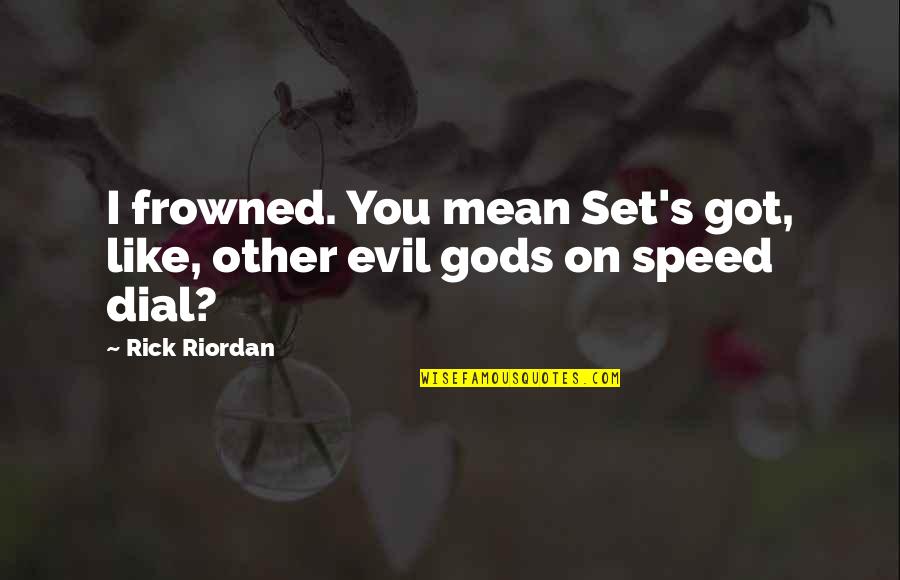Material Things And Love Quotes By Rick Riordan: I frowned. You mean Set's got, like, other