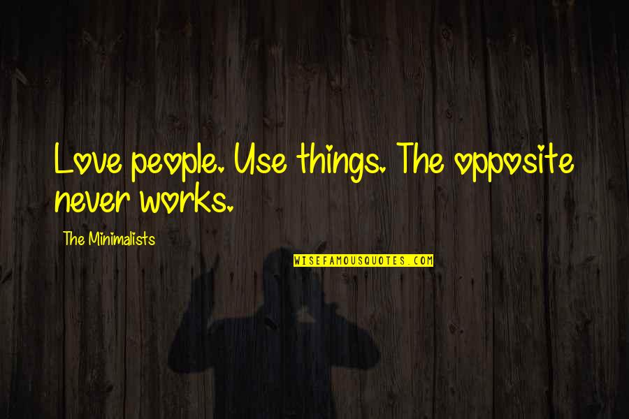 Material Things And Love Quotes By The Minimalists: Love people. Use things. The opposite never works.