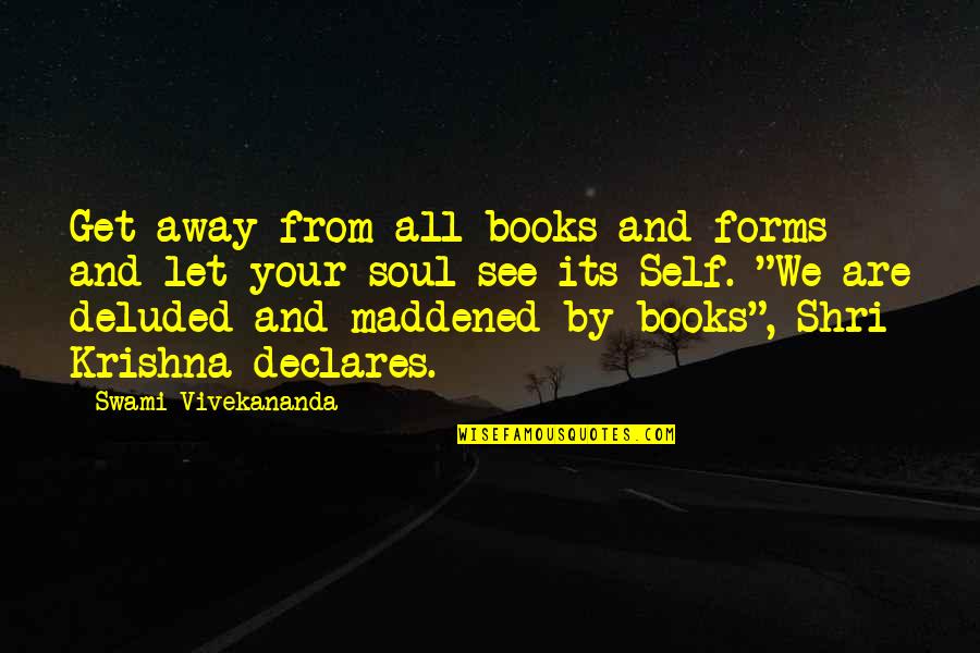 Material Things Are Not Important Quotes By Swami Vivekananda: Get away from all books and forms and