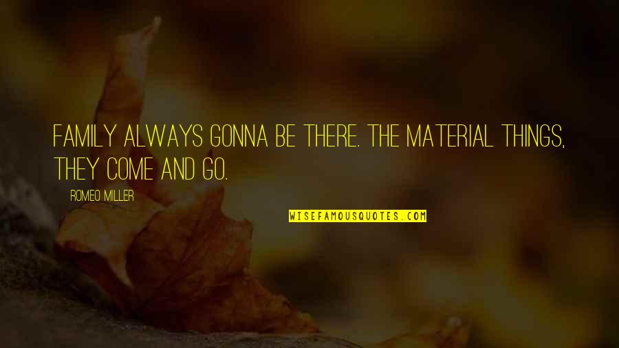 Material Things Come And Go Quotes By Romeo Miller: Family always gonna be there. The material things,