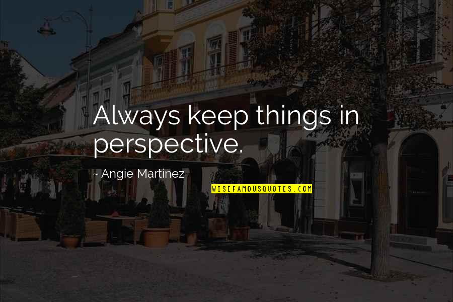 Material Things Don't Bring Happiness Quotes By Angie Martinez: Always keep things in perspective.