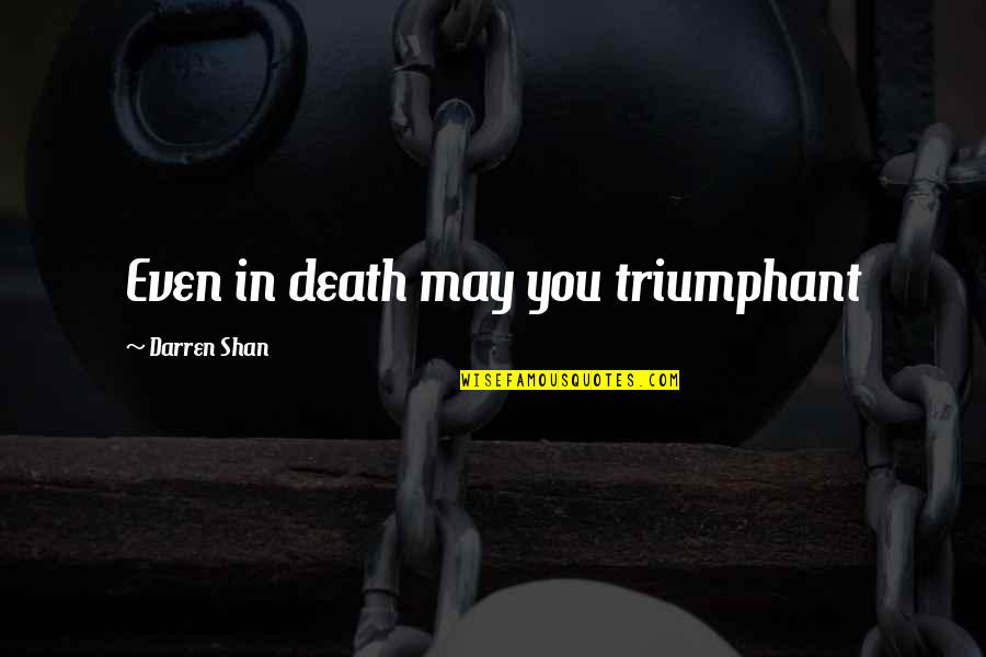 Material Things Don't Matter Quotes By Darren Shan: Even in death may you triumphant