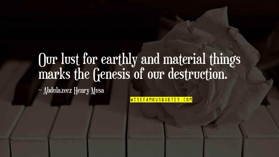 Material Things In Life Quotes By Abdulazeez Henry Musa: Our lust for earthly and material things marks Material Things In Life Quotes By Abdulazeez Henry Musa: Our lust for earthly and material things marks