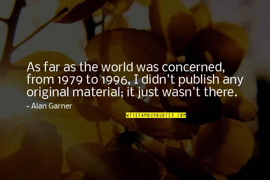 Material Was Quotes By Alan Garner: As far as the world was concerned, from