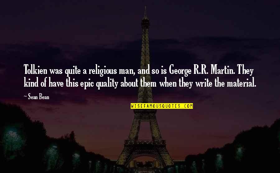 Material Was Quotes By Sean Bean: Tolkien was quite a religious man, and so Material Was Quotes By Sean Bean: Tolkien was quite a religious man, and so
