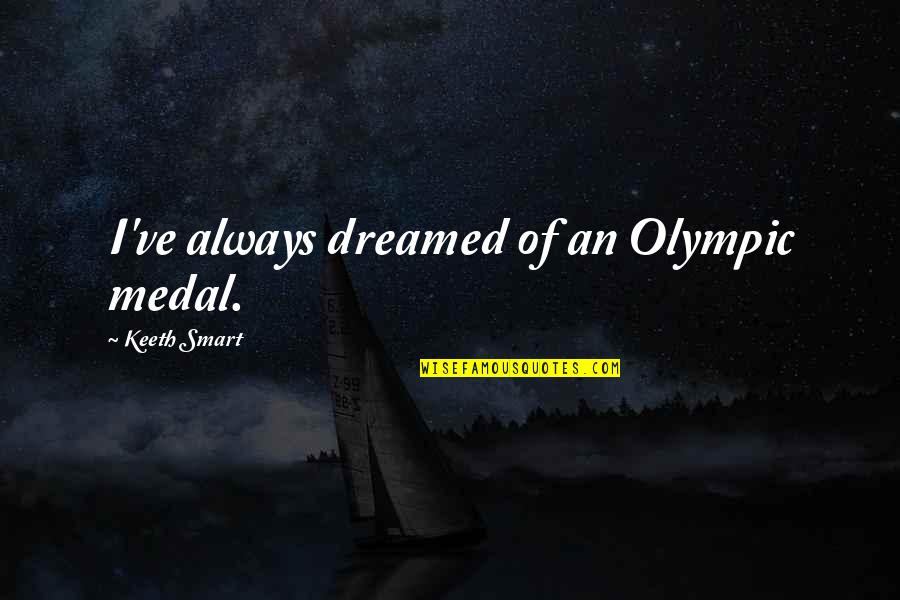 Material Waspaloy Quotes By Keeth Smart: I've always dreamed of an Olympic medal. Material Waspaloy Quotes By Keeth Smart: I've always dreamed of an Olympic medal.